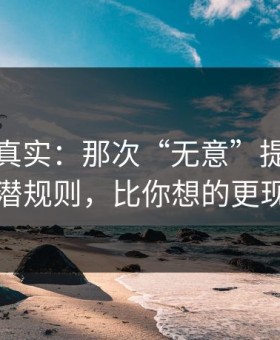 冷门但真实：那次“无意”提起背后的潜规则，比你想的更现实