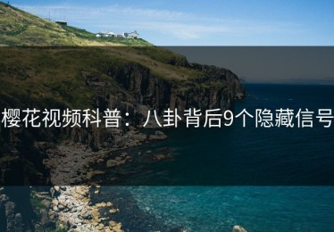 樱花视频科普：八卦背后9个隐藏信号