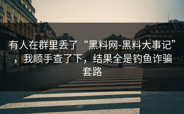 有人在群里丢了“黑料网-黑料大事记”，我顺手查了下，结果全是钓鱼诈骗套路
